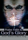 Praise Faith to God's Glory by Victor Hadnot, Maria Fong