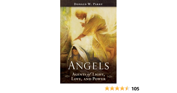 Angels Agents Of Light Love And Power Donald W Parry Amazon Com Books