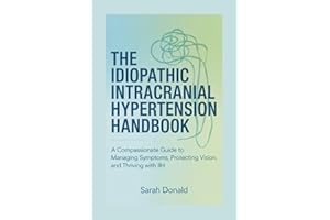 THE IDIOPATHIC INTRACRANIAL HYPERTENSION HANDBOOK: A Compassionate Guide to Managing Symptoms, Protecting Vision, and Thrivin