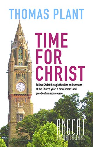 Time for Christ: Follow Christ through the rites and seasons of the Church year: a newcomers' and pr by Thomas Plant