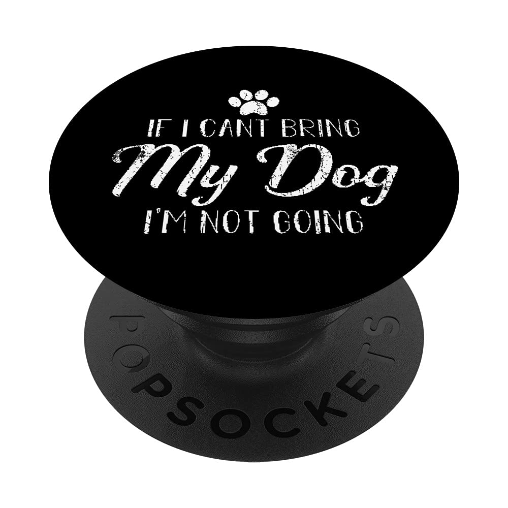 If I Can't Bring My Dog I'm Not Going Funny Graphic PopSockets Swappable PopGrip
