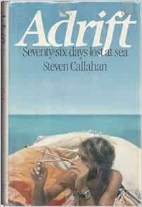 Adrift Seventy Six Days Lost At Sea Callahan Steven Amazon Com Books
