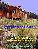 Working for Subs: How to Build A Home And Work with Contractors