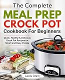 The Complete Meal Prep Crock Pot Cookbook For Beginners: Quick, Healthy & Delicious Crock Pot Recipe The Complete Meal Prep Crock Pot Cookbook For Beginners: Quick, Healthy & Delicious Crock Pot Recipe