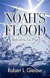 Noah's Flood-Birth of the Ice Age