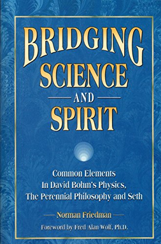 Bridging Science and Spirit: Common Elements In David Bohm's Physics, The Perennial Philosophy and Seth