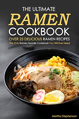 Download The Ultimate Ramen Cookbook, Over 25 Delicious Ramen Recipes: The Only Ramen Noodle Cookbook You Will Ever Need