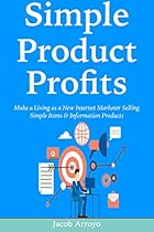 Simple Product Profits: Make a Living as a New Internet Marketer Selling Simple Items & Information Products (2 Book Bundle)
