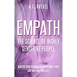 Empath: The Science of Highly Sensitive People – Master Your Personality, Overcome Fears and Nurture Your Gift