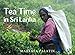 Tea Time in Sri Lanka: Photos from the Dambatenne Tea Garden, Lipton's Seat and a Ceylon Tea Factory by 