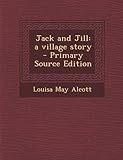 Front cover for the book Jack and Jill: A Village Story by Louisa May Alcott