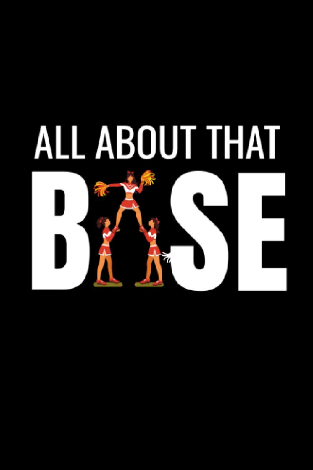 All About That Base : Cheerleading Journal: Sport Notebook to write in | 110 lined pages, 6x9 inches | Great Gift for kids, girls, cheerleaders, & coaches.