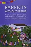 Parents Without Papers: The Progress and Pitfalls of Mexican American Integration