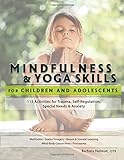 Mindfulness & Yoga Skills for Children and Adolescents: 115 Activities fro Trauma, Self-Regulation, by 