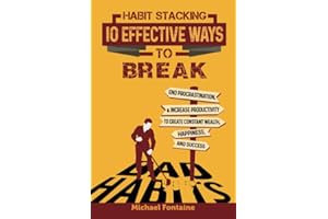 Habit Stacking: 10 Effective Ways to Break Bad Habits: End Procrastination, & Increase Productivity to Create Constant Wealth, Happiness, and Success (Ultimate Guides to Live Better)