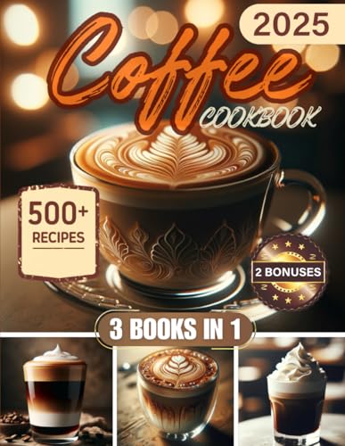 Coffee Cookbook: 500+ Irresistible Recipes To Delight Coffee Lovers On Every Occasion - Easy, Economical, and Ideal For Aspiring Home Baristas Coffee Cookbook: 500+ Irresistible Recipes To Delight Coffee Lovers On Every Occasion - Easy, Economical, and Ideal For Aspiring Home Baristas Paperback Kindle