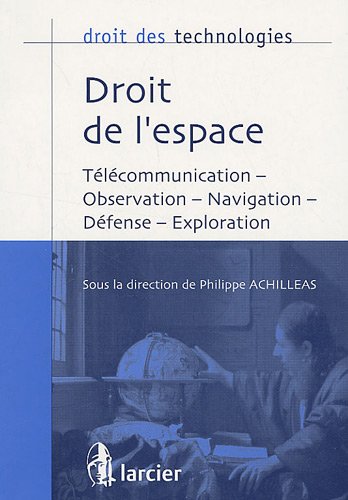 Droit de l'espace : TÃ©lÃ©communication, observation, navigation, dÃ©fense, exploration by (Paperback)
