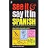 See It and Say It in Spanish: Teach Yourself Spanish the Word-and-Picture Way. Complete with Traveler's Word List, Pronunciation Guide, and Grammar Section