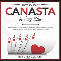 How To Play Canasta In Easy Way A Complete Illustrated Guide For Beginners Players Basics Game Rules And Strategies To Learn How To Play Canasta In Easy Way Amazon Co Uk Basemann Mike 9798633935820 Books