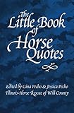 The Little Book of Horse Quotes (Little Quote Books) by Illinois Horse Rescue of Will County, Gina Pecho