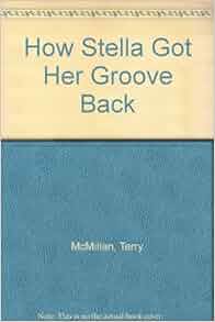 How Stella Got Her Groove Back: Terry Mcmillan: Amazon.com ...