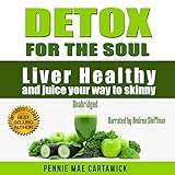 Detox for the Soul: Liver Healthy, and Juice Your Way to Skinny (Cleanse the Liver, Feel Energized, by