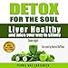 Detox for the Soul: Liver Healthy, and Juice Your Way to Skinny (Cleanse the Liver, Feel Energized, by