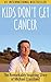 Kids Don't Get Cancer: The Remarkably Inspiring Story of Michael Crossland