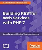 Building RESTful Web Services with PHP 7: Lumen, Composer, API testing, Microservices, and more by Haafiz Waheed-ud-din Ahmad
