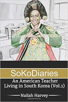 SoKoDiaries: An American Teacher Living in South Korea, by Nailah Harvey SoKoDiaries: An American Teacher Living in South Korea, by Nailah Harvey
