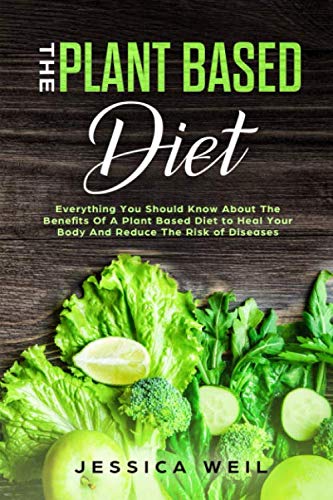 The Plant Based Diet: A Scientifically-Proven Program to Avoid Diseases, Live Longer, and Start a Healthy Lifestyle (+ An Easy Meal Plan)