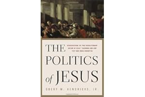 The Politics of Jesus: Rediscovering the True Revolutionary Nature of Jesus' Teachings and How They Have Been Corrupted