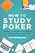 How To Study Poker: Volume 1: Techniques For Making You A Better Player Today Than You Were Yesterday by Sky Matsuhashi