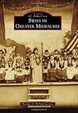 Front cover for the book Swiss in Greater Milwaukee by Maralyn A. Wellauer-Lenius
