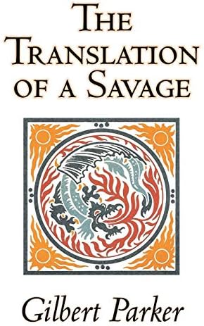 The Translation of a Savage by Gilbert Parker, Fiction, Literary, Action & Adventure Paperback – 1 Jan 2008
