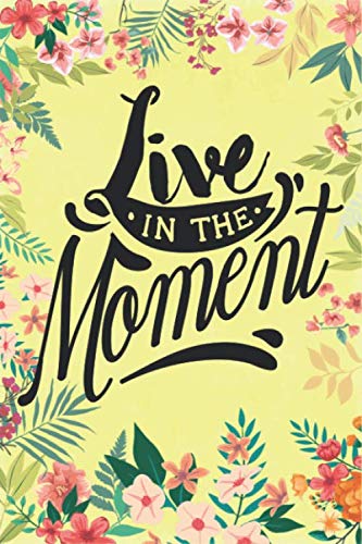 Live in the moment Notebook journal: Ruled Line Paper Notebook Journal Composition Notebook Exercise Book (120 Page,6 x 9 inch) Soft Cover, Matte Finish, Great Gift For Friends & Family