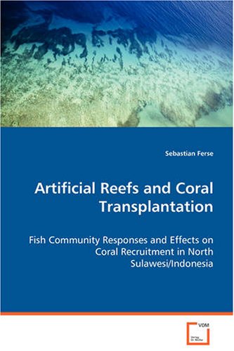 Artificial Reefs and Coral Transplantation: Fish Community Responses and Effects on CoralRecruitment in North Sulawesi/Indonesia