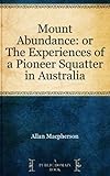 Mount Abundance: or The Experiences of a Pioneer Squatter in Australia by 