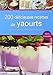 200 délicieuses recettes de yaourts et préparation onctueuse by 