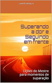 Livro Superando a dor e Seguindo em frente: Lições do Mestre para momentos de suparação