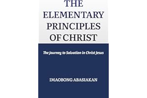 THE ELEMENTARY PRINCIPLES OF CHRIST: The Journey to Salvation in Christ Jesus