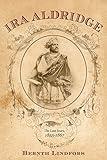 Ira Aldridge: The Last Years, 1855-1867 (Rochester Studies in African History and the Diaspora) by Bernth Lindfors