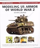 Modeling US Armor of World War 2 -- The Essential Guide for the Serious Modeler: A Complete Guide to by 