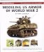 Modeling US Armor of World War 2 -- The Essential Guide for the Serious Modeler: A Complete Guide to by 