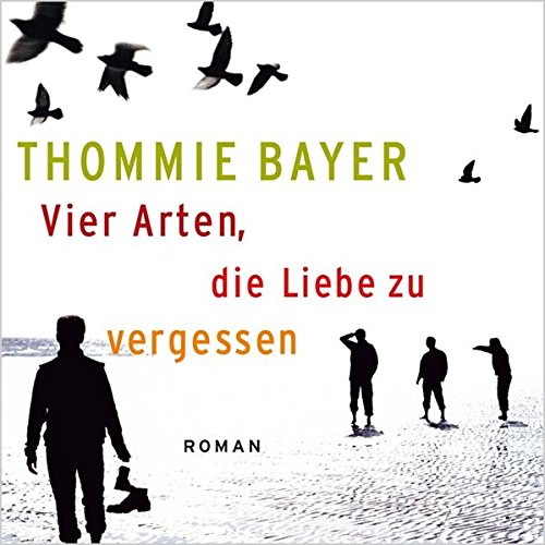 Vier Arten Die Liebe Zu Vergessen 7 58 Stunden Ungekurzte Lesung Thommie Bayer Bernd Holscher Sprecher Amazon De Bucher