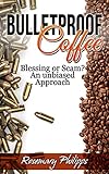 Bulletproof Coffee: Blessing or Scam? An unbiased Approach (Weight Loss, Diet, Upgraded Coffee, Paleo Diet, MTC Oil, Butter Coffee, Upgraded Diet)