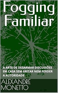 Livro Fogging Familiar: A ARTE DE DESARMAR DISCUSSÕES EM CASA SEM GRITAR NEM PERDER A AUTORIDADE