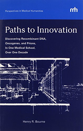 Download Paths to Innovation: Discovering Recombinant DNA, Oncogenes, and Prions, in One Medical School, Over One Decade (Perspectives in Medical Humanities)