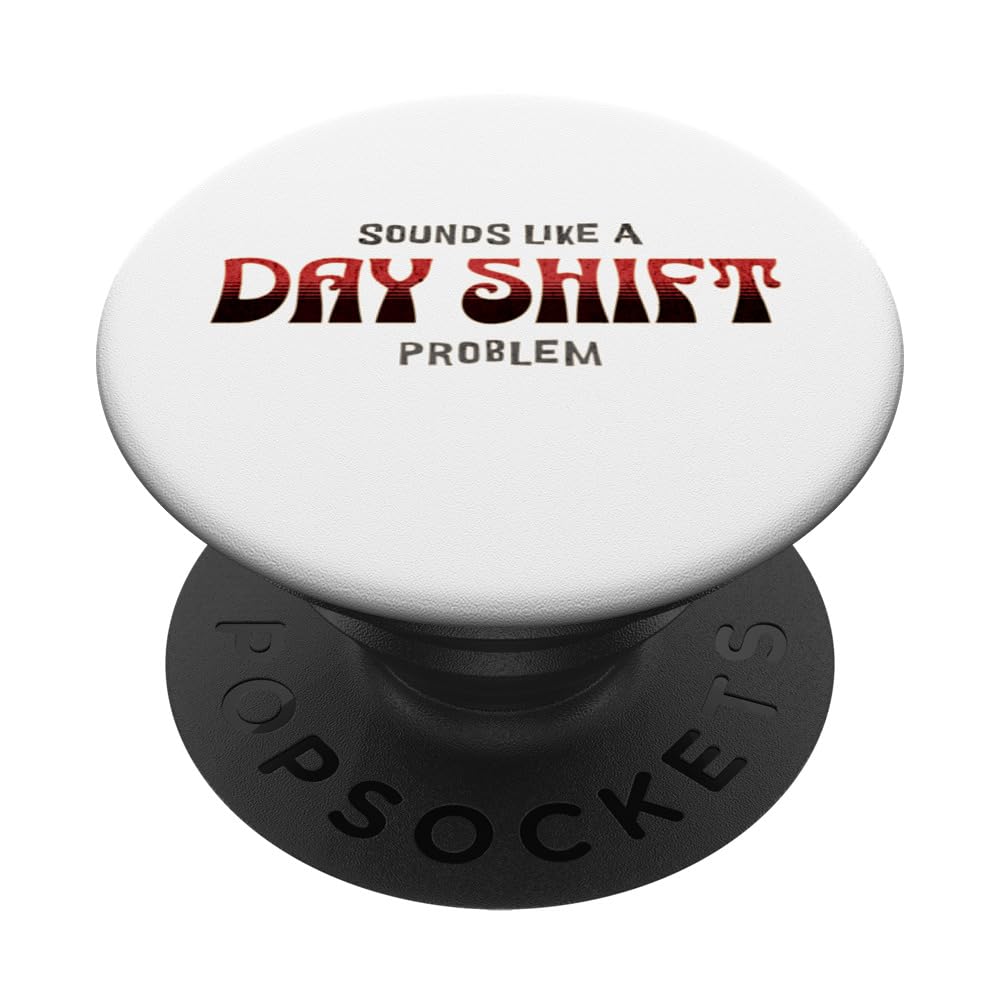 Funny Nightshift Nurse Saying Sounds Like a Dayshift Problem PopSockets Swappable PopGrip