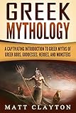 Greek Mythology: A Captivating Introduction to Greek Myths of Greek Gods, Goddesses, Heroes, and Mon by 
